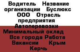 Водитель › Название организации ­ Буслюкс, ООО › Отрасль предприятия ­ Автоперевозки › Минимальный оклад ­ 1 - Все города Работа » Вакансии   . Крым,Керчь